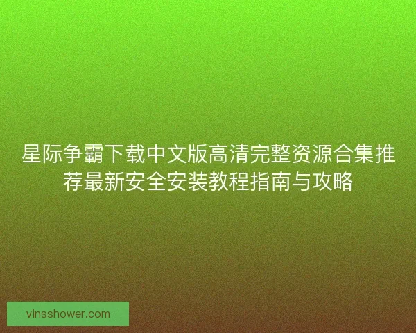 星际争霸下载中文版高清完整资源合集推荐最新安全安装教程指南与攻略